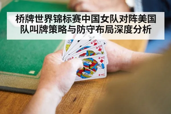 桥牌世界锦标赛中国女队对阵美国队叫牌策略与防守布局深度分析